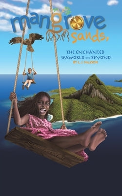 Mangrove Sands, the Enchanted Seaworld and Beyond by Nilsson, L. J.