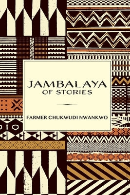 Jambalaya of Stories: Short Stories by Nwankwo, Farmer Chukwudi