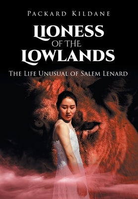 Lioness of the Lowlands: The Life Unusual of Salem Lenard by Kildane, Packard