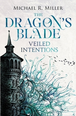 The Dragon's Blade: Veiled Intentions by Miller, Michael R.