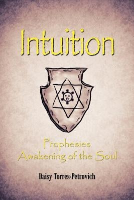 Intuition: Prophesies Awakening of the Soul by Torres-Petrovich, Daisy