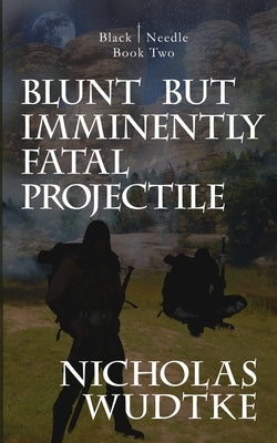 Blunt but Imminently Fatal Projectile by Wudtke, Nicholas