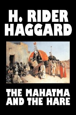 The Mahatma and the Hare by H. Rider Haggard, Fiction, Fantasy, Historical, Occult & Supernatural, Fairy Tales, Folk Tales, Legends & Mythology by Haggard, H. Rider