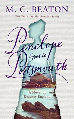 Penelope Goes to Portsmouth: A Novel of Regency England by Beaton, M. C.