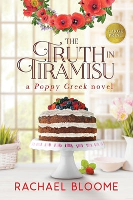 The Truth in Tiramisu: A Poppy Creek Novel by Bloome, Rachael