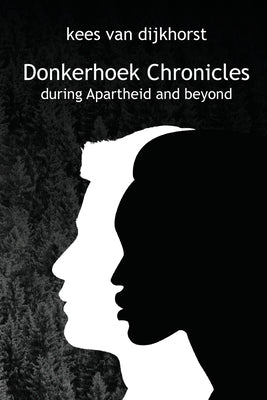 Donkerhoek Chronicles: the story of a South African farm during Apartheid and beyond by Van Dijkhorst, Kees