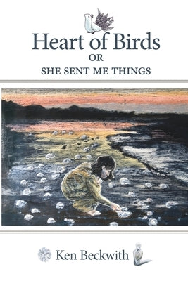 Heart of Birds: She Sent me Things by Beckwith, Ken