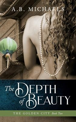 The Depth of Beauty: The Golden City Book Two by Michaels, A. B.