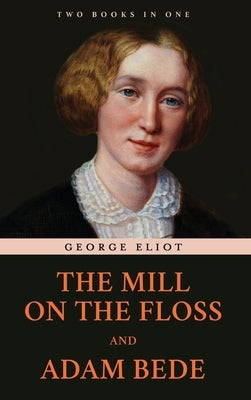 The Mill on the Floss and Adam Bede by Eliot, George