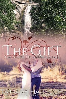 The Gift - The Story of Annie Laurie: Caselli Family Series Book 4 by Hanscom, Tamara