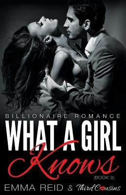 What A Girl Knows (Billionaire Romance) (Book 3) ((An Alpha Billionaire Romance)) (Volume 3) by Third Cousins