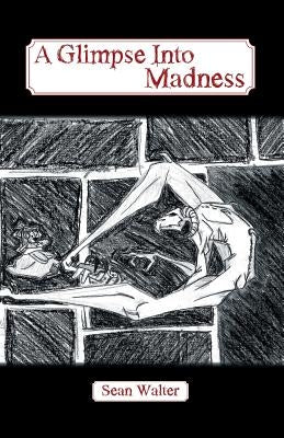 A Glimpse Into Madness by Walter, Sean