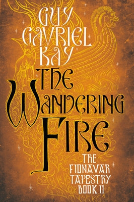 The Wandering Fire by Kay, Guy Gavriel