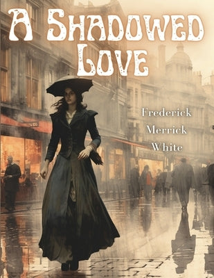 A Shadowed Love by Frederick Merrick White