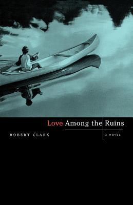 Love Among the Ruins by Clark, Robert