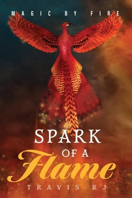 Magic by Fire: Spark of a Flame: Book 1 Volume 1 by Rj, Travis