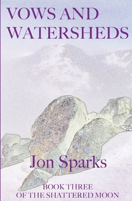 Vows and Watersheds: Book Three of The Shattered Moon by Sparks, Jon