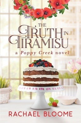 The Truth in Tiramisu: A Poppy Creek Novel by Bloome, Rachael