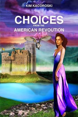 Choices from the American Revoution: Book Four of the Flight Series by Kacoroski, Kim