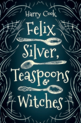 Felix Silver, Teaspoons & Witches by Cook, Harry