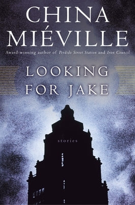 Looking for Jake: Stories by Mi&#195;&#169;ville, China