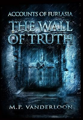 The Wall of Truth: (Accounts of Furlasia Book 2) by Vanderloon, M. P.