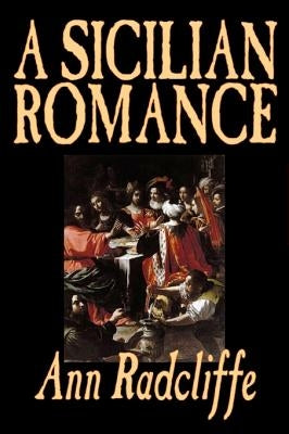 A Sicilian Romance by Ann Radcliffe, Fiction, Literary, Romance, Gothic, Historical by Radcliffe, Ann