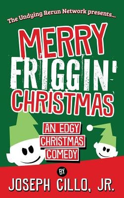 Merry Friggin' Christmas: An Edgy Christmas Comedy by Cillo, Joseph, Jr.