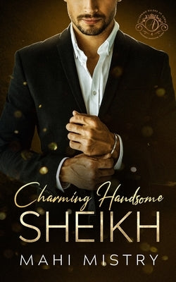 Charming Handsome Sheikh: Steamy Enemies to Lovers Royal Romance by Mistry, Mahi