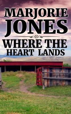 Where The Heart Lands by Jones, Marjorie