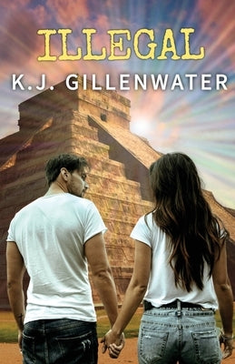 Illegal: A Ripped-From-The-Headlines Romantic Suspense by Gillenwater, K. J.