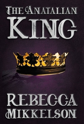 The Anatalian King by Mikkelson, Rebecca