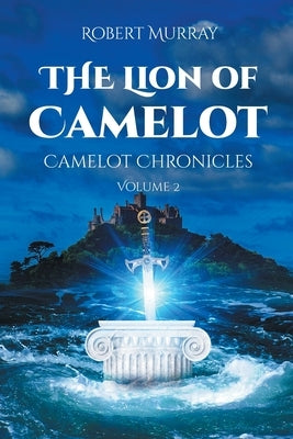 The Lion of Camelot: Camelot Chronicles Volume 2 by Murray, Robert