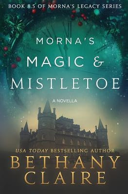 Morna's Magic & Mistletoe - A Novella: A Scottish, Time Travel Romance by Claire, Bethany