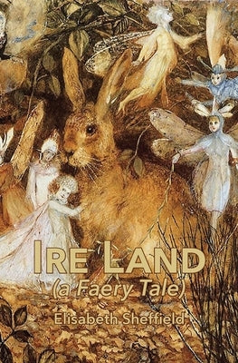 Ire Land: (a Faery Tale) by Sheffield, Elisabeth