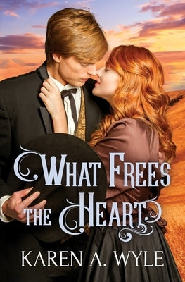 What Frees the Heart by Wyle, Karen A.