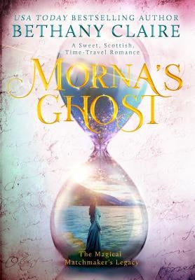 Morna's Ghost: A Sweet, Scottish, Time Travel Romance by Claire, Bethany