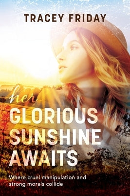 Her Glorious Sunshine Awaits: Where Cruel Manipulation and Strong Morals Collide by Friday, Tracey