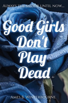 Good Girls Don't Play Dead by Winterbourne, Ames B.