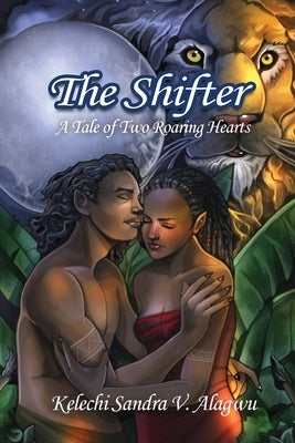 The Shifter: A Tale of Two Roaring Hearts by Alagwu, Kelechi Sanda V.