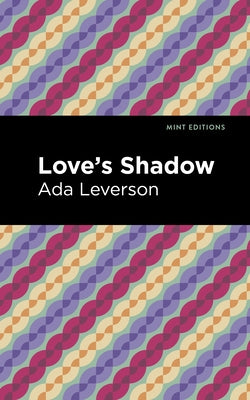 Love's Shadow by Leverson, Ada