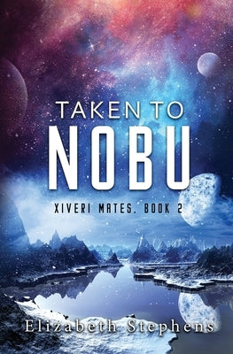 Taken To Nobu: A SciFi Alien Romance (Xiveri Mates Book 2) by Stephens, Elizabeth