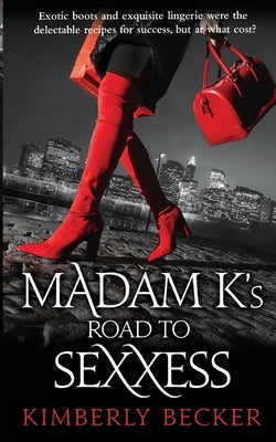 Madam K's Road to Sexxess: Sophisticated Romance: A Relationship Advisor's Steamy Tell-All Story of Love and Success by Becker, Kimberly