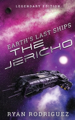 Earth's Last Ships: The Jericho: Legendary Edition by Rodriguez, Ryan