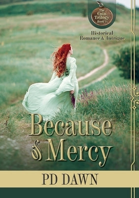 Because of Mercy: The Coin Trilogy: Book 1... Romance, intrigue, action, suspense... excitement by Dawn, Pd