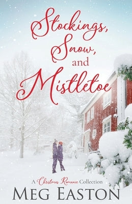 Stockings, Snow, and Mistletoe: A Christmas Romance Collection by Easton, Meg