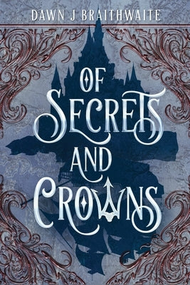 Of Secrets and Crowns by Braithwaite, Dawn J.