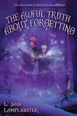 The Awful Truth About Forgetting by Lamplighter, L. Jagi