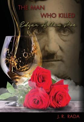 The Man Who Killed Edgar Allan Poe by Rada, J. R.