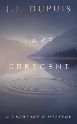 Lake Crescent: A Creature X Mystery by Dupuis, J. J.